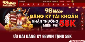 Đăng Ký 98Win Tặng 58K - Code Tân Thủ Dành Cho Hội Viên Mới