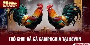 Đá Gà Campuchia 98Win - Cá Cược Gà Chọi Đỉnh Cao