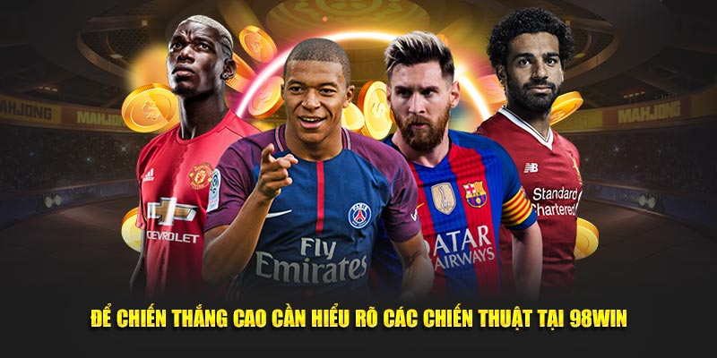 Để chiến thắng cao cần hiểu rõ các chiến thuật tại 98WIN